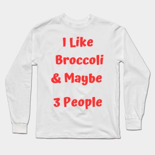 I Like Broccoli& Maybe 3 People Long Sleeve T-Shirt